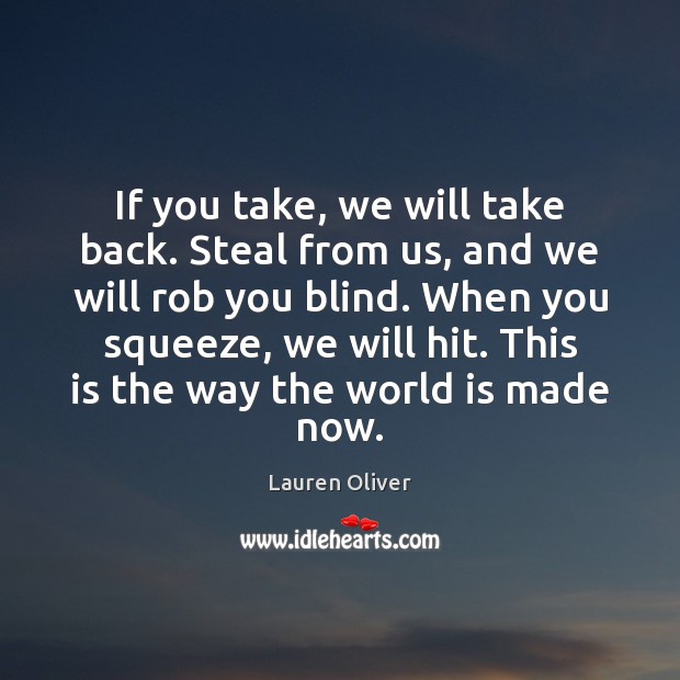 If you take, we will take back. Steal from us, and we Lauren Oliver Picture Quote