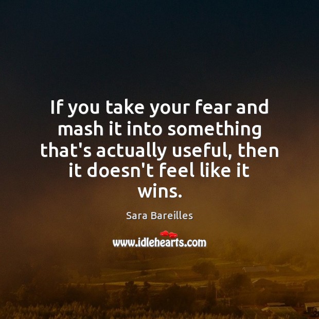 If you take your fear and mash it into something that’s actually Sara Bareilles Picture Quote