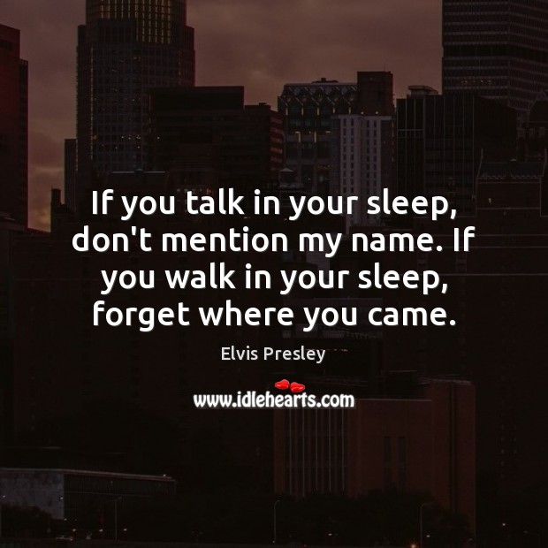 If you talk in your sleep, don’t mention my name. If you Image