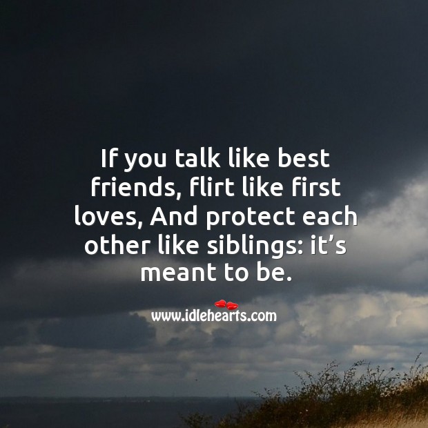 If you talk like best friends, flirt like first loves, and protect each other like siblings: it’s meant to be. Best Friend Quotes Image
