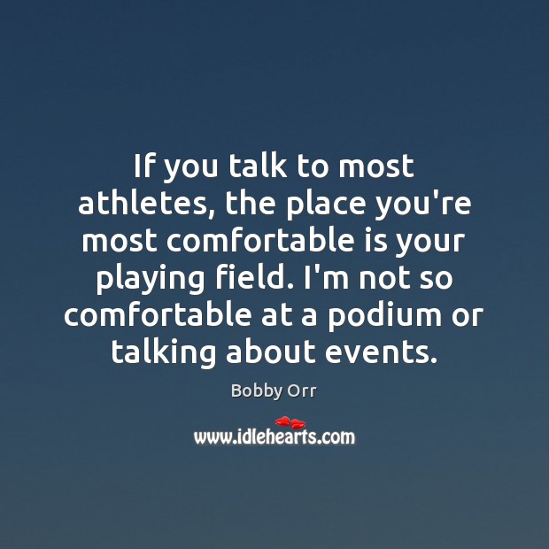 If you talk to most athletes, the place you’re most comfortable is Bobby Orr Picture Quote
