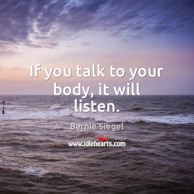 If you talk to your body, it will listen. Image