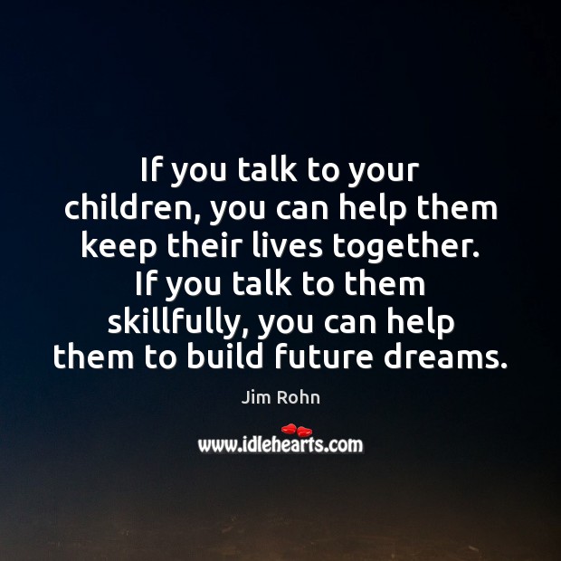 If you talk to your children, you can help them keep their Jim Rohn Picture Quote