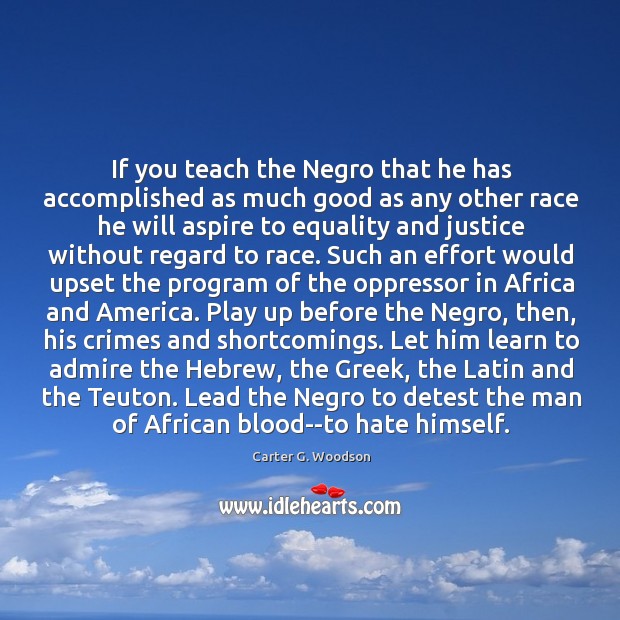 If you teach the Negro that he has accomplished as much good Carter G. Woodson Picture Quote