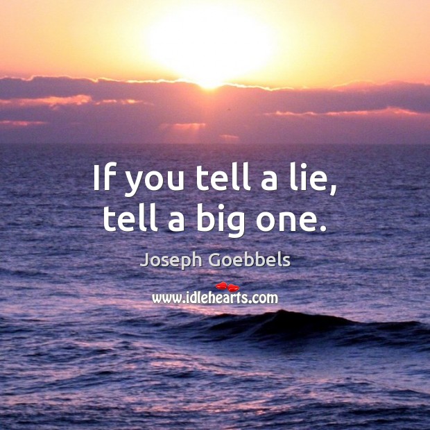 If you tell a lie, tell a big one. Joseph Goebbels Picture Quote