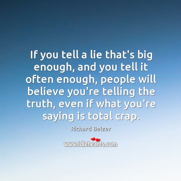 If you tell a lie that’s big enough, and you tell it Richard Belzer Picture Quote