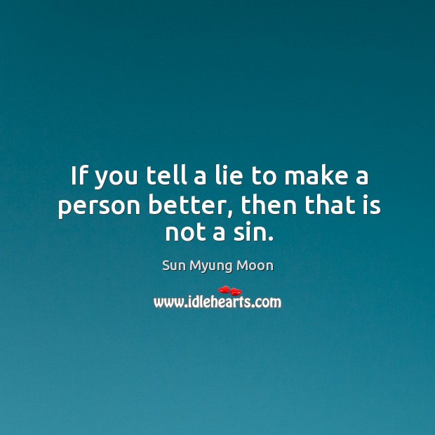 If you tell a lie to make a person better, then that is not a sin. Image