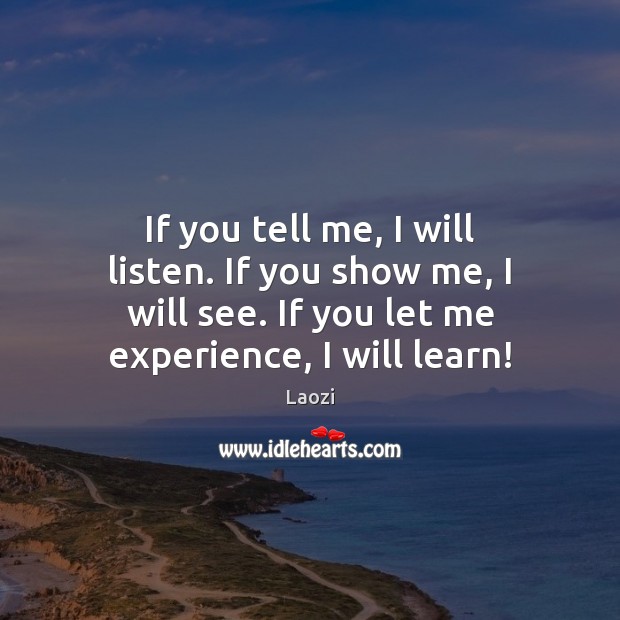 If you tell me, I will listen. If you show me, I Laozi Picture Quote