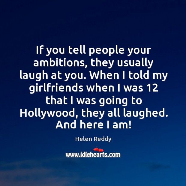 If you tell people your ambitions, they usually laugh at you. Helen Reddy Picture Quote