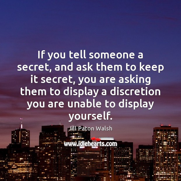 If you tell someone a secret, and ask them to keep it Image