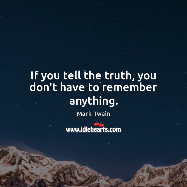 If you tell the truth, you don’t have to remember anything. Mark Twain Picture Quote