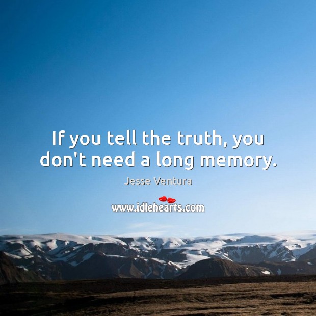 If you tell the truth, you don’t need a long memory. Jesse Ventura Picture Quote
