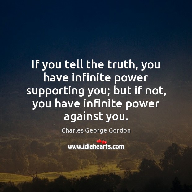 If you tell the truth, you have infinite power supporting you; but Charles George Gordon Picture Quote