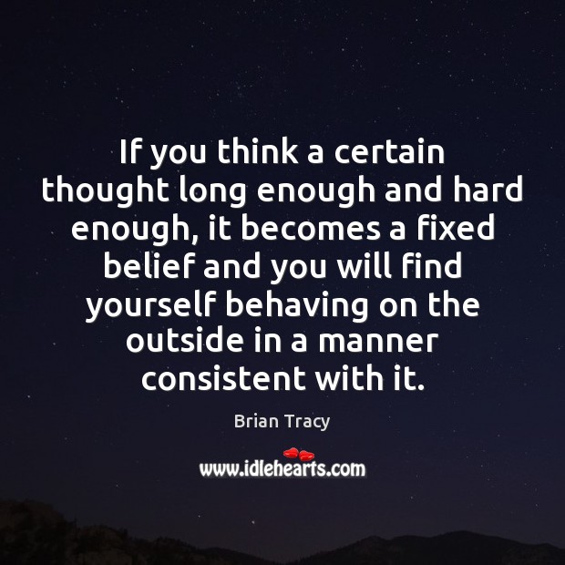 If you think a certain thought long enough and hard enough, it Brian Tracy Picture Quote