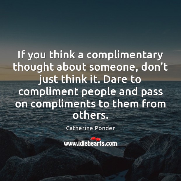 If you think a complimentary thought about someone, don’t just think it. Catherine Ponder Picture Quote
