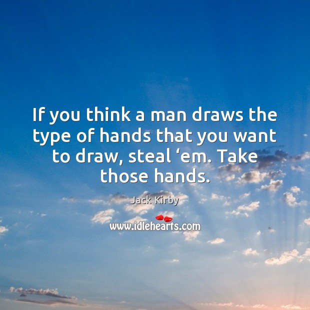 If you think a man draws the type of hands that you Image