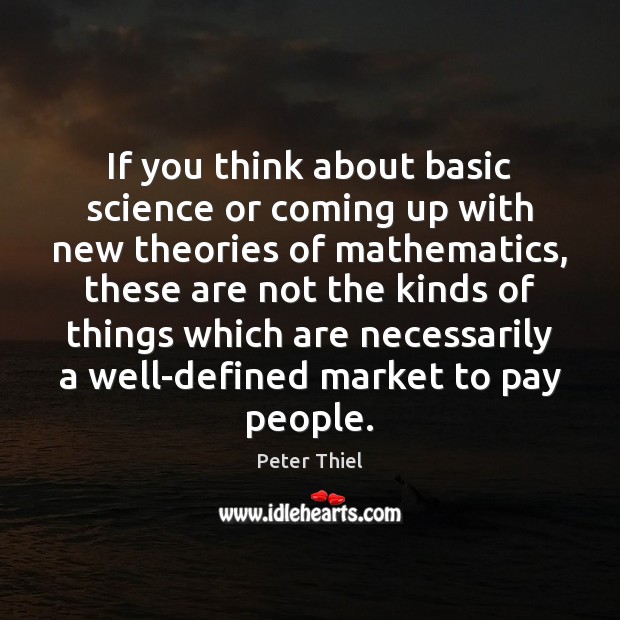 If you think about basic science or coming up with new theories Peter Thiel Picture Quote