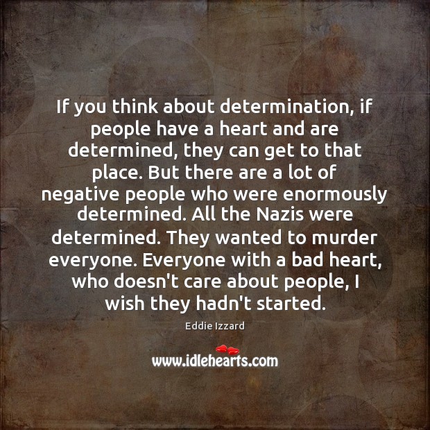 If you think about determination, if people have a heart and are Eddie Izzard Picture Quote