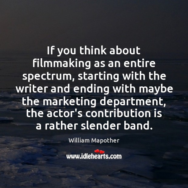 If you think about filmmaking as an entire spectrum, starting with the William Mapother Picture Quote