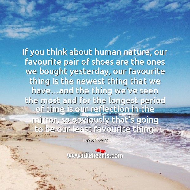 If you think about human nature, our favourite pair of shoes are Taylor Swift Picture Quote