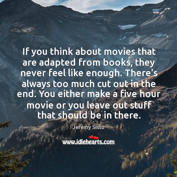 If you think about movies that are adapted from books, they never Jeremy Sisto Picture Quote