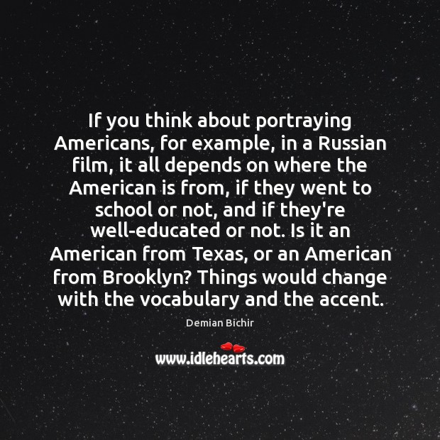 If you think about portraying Americans, for example, in a Russian film, Demian Bichir Picture Quote