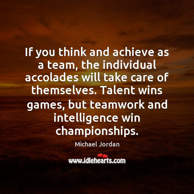 If you think and achieve as a team, the individual accolades will Teamwork Quotes Image