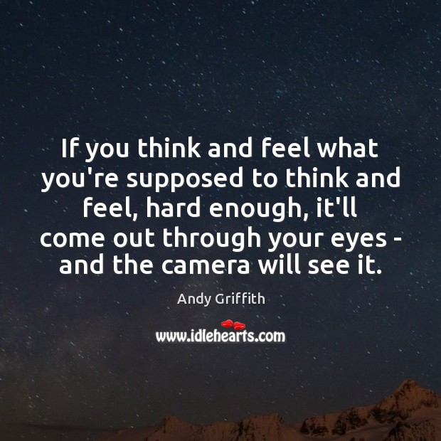 If you think and feel what you’re supposed to think and feel, Andy Griffith Picture Quote