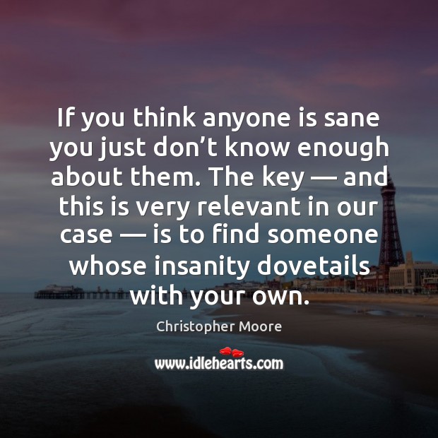 If you think anyone is sane you just don’t know enough Christopher Moore Picture Quote