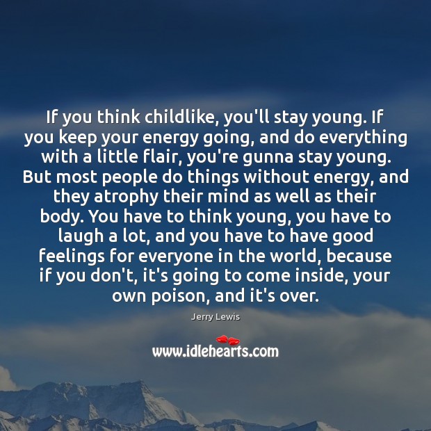 If you think childlike, you’ll stay young. If you keep your energy Jerry Lewis Picture Quote