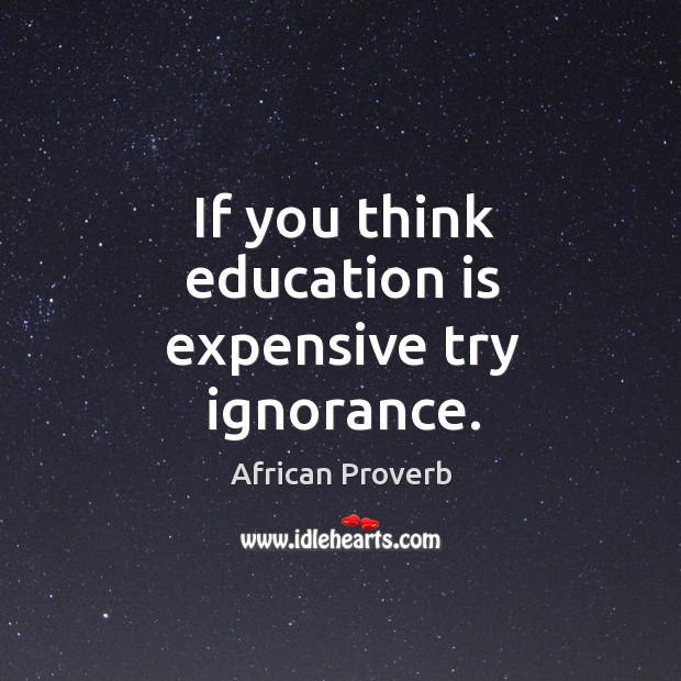 If you think education is expensive try ignorance. Image
