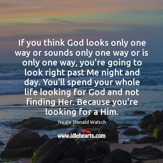 If you think God looks only one way or sounds only one Neale Donald Walsch Picture Quote