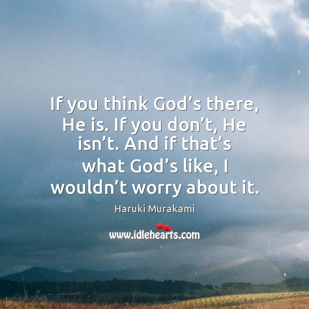 If you think God’s there, He is. If you don’t, Image