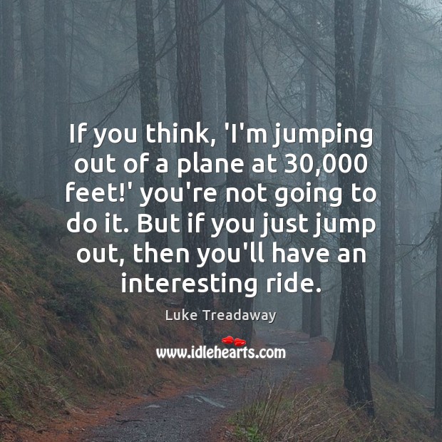If you think, ‘I’m jumping out of a plane at 30,000 feet!’ Luke Treadaway Picture Quote