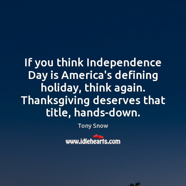 If you think Independence Day is America’s defining holiday, think again. Thanksgiving Independence Day Quotes Image