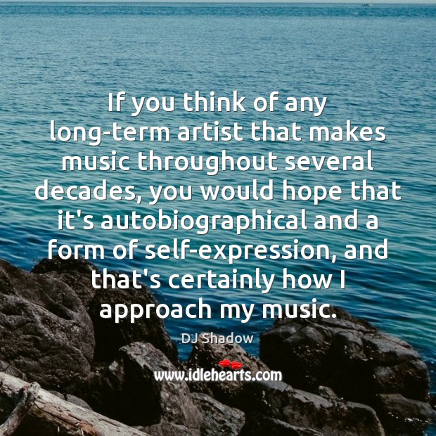 If you think of any long-term artist that makes music throughout several DJ Shadow Picture Quote