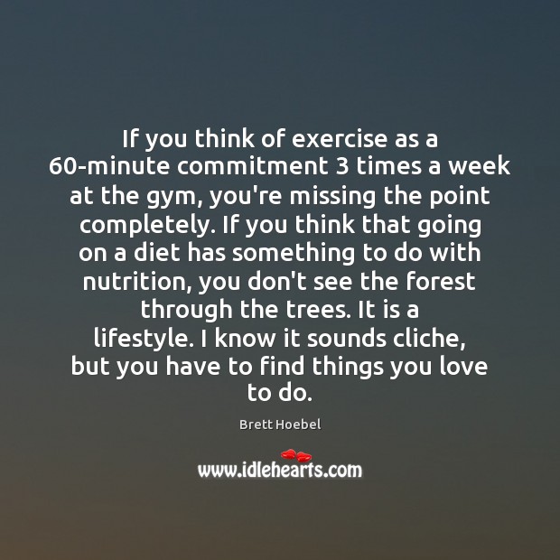 If you think of exercise as a 60-minute commitment 3 times a week Exercise Quotes Image