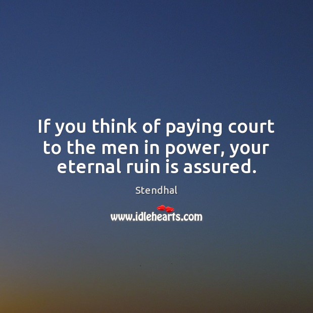 If you think of paying court to the men in power, your eternal ruin is assured. Image
