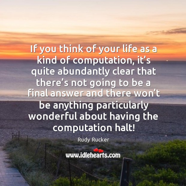 If you think of your life as a kind of computation, it’s quite abundantly clear Image