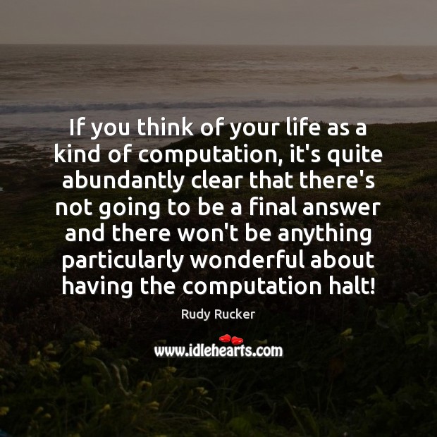 If you think of your life as a kind of computation, it’s Rudy Rucker Picture Quote