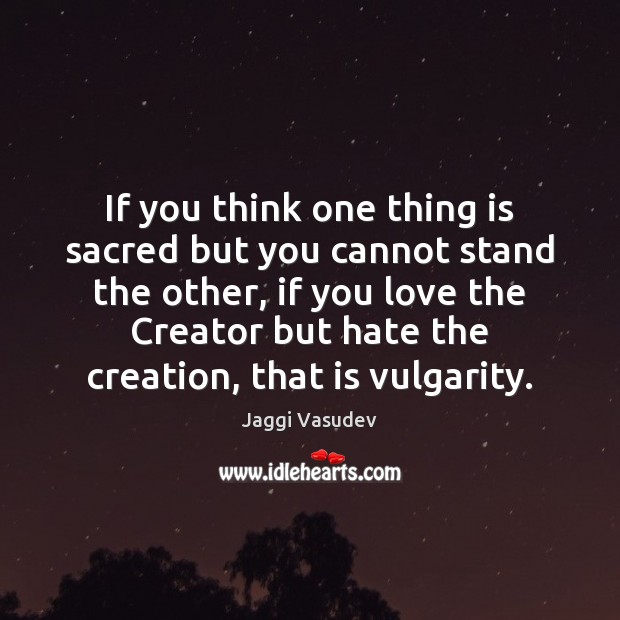 If you think one thing is sacred but you cannot stand the Jaggi Vasudev Picture Quote