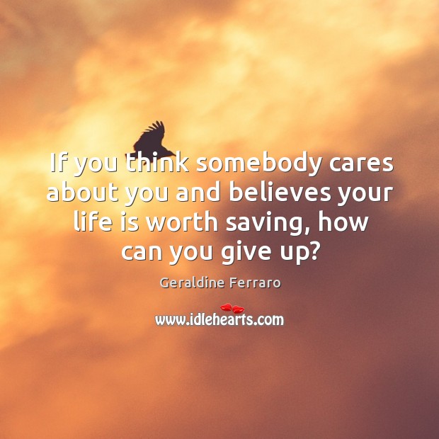 If you think somebody cares about you and believes your life is worth saving, how can you give up? Image