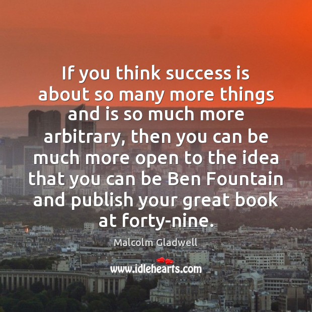 If you think success is about so many more things and is Malcolm Gladwell Picture Quote
