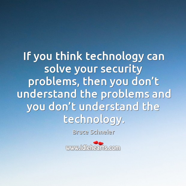 If you think technology can solve your security problems Bruce Schneier Picture Quote