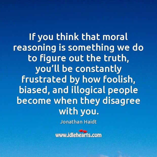 If you think that moral reasoning is something we do to figure Jonathan Haidt Picture Quote
