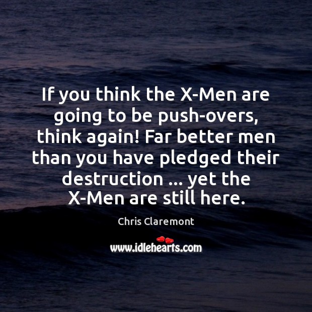 If you think the X-Men are going to be push-overs, think again! Chris Claremont Picture Quote