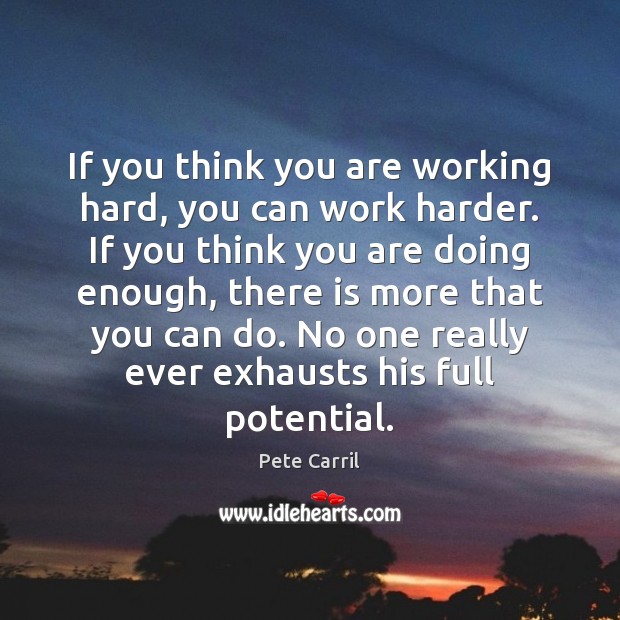 If you think you are working hard, you can work harder. If Pete Carril Picture Quote