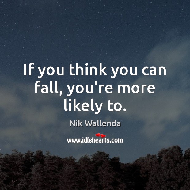 If you think you can fall, you’re more likely to. Nik Wallenda Picture Quote
