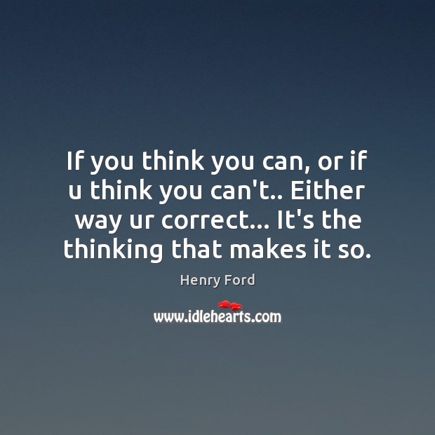 If you think you can, or if u think you can’t.. Either Henry Ford Picture Quote