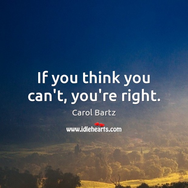 If you think you can’t, you’re right. Image